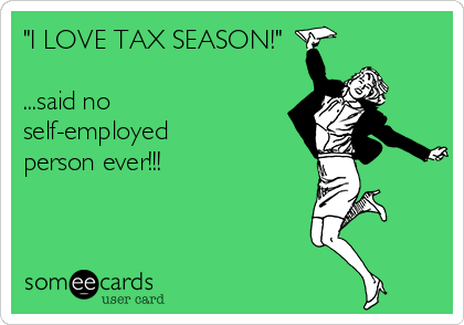 Self employed meme - your ecards - I love tax season